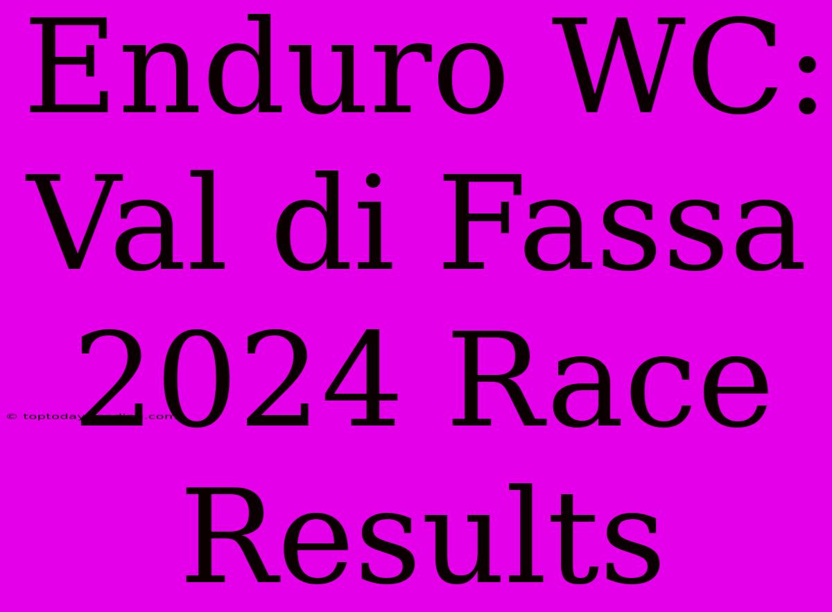 Enduro WC: Val Di Fassa 2024 Race Results