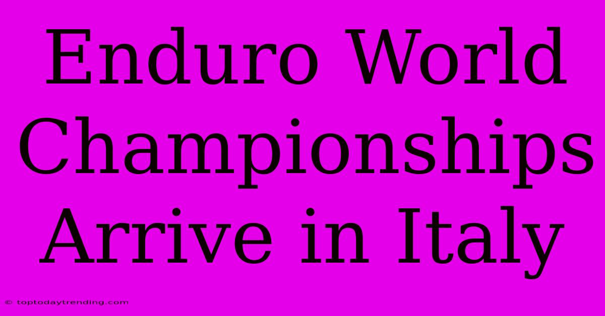 Enduro World Championships Arrive In Italy