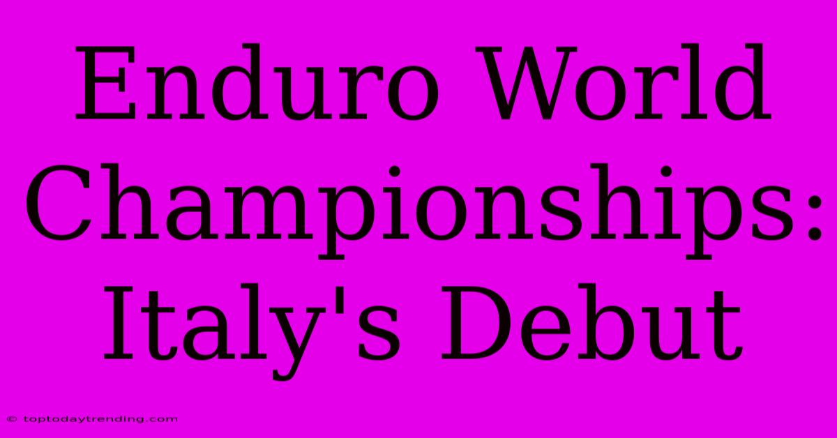 Enduro World Championships: Italy's Debut