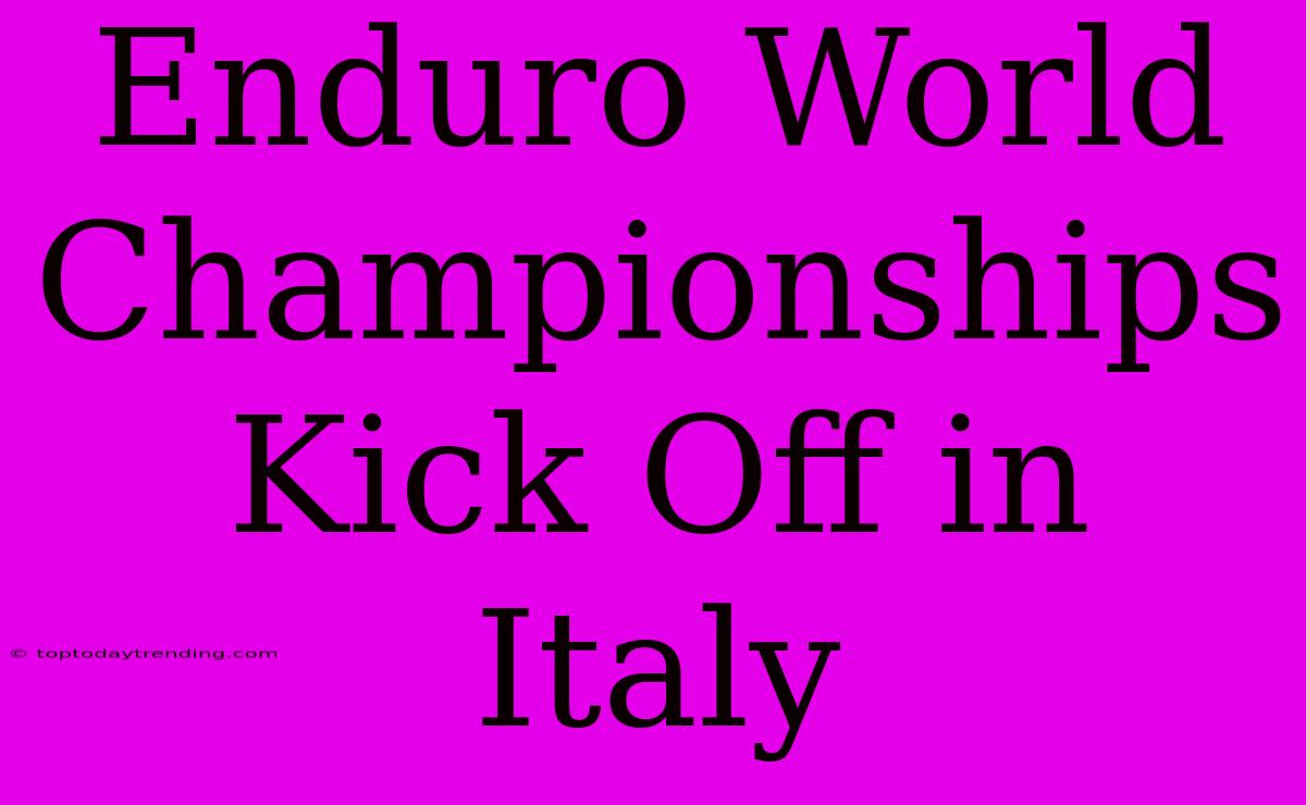 Enduro World Championships Kick Off In Italy