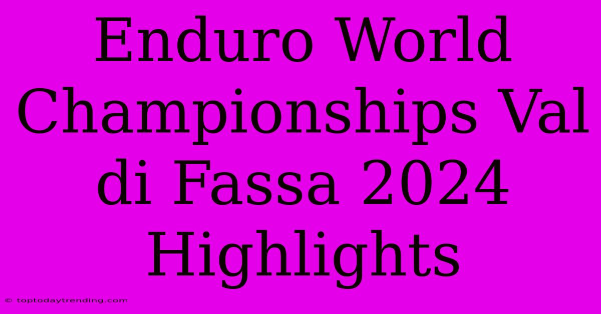 Enduro World Championships Val Di Fassa 2024 Highlights