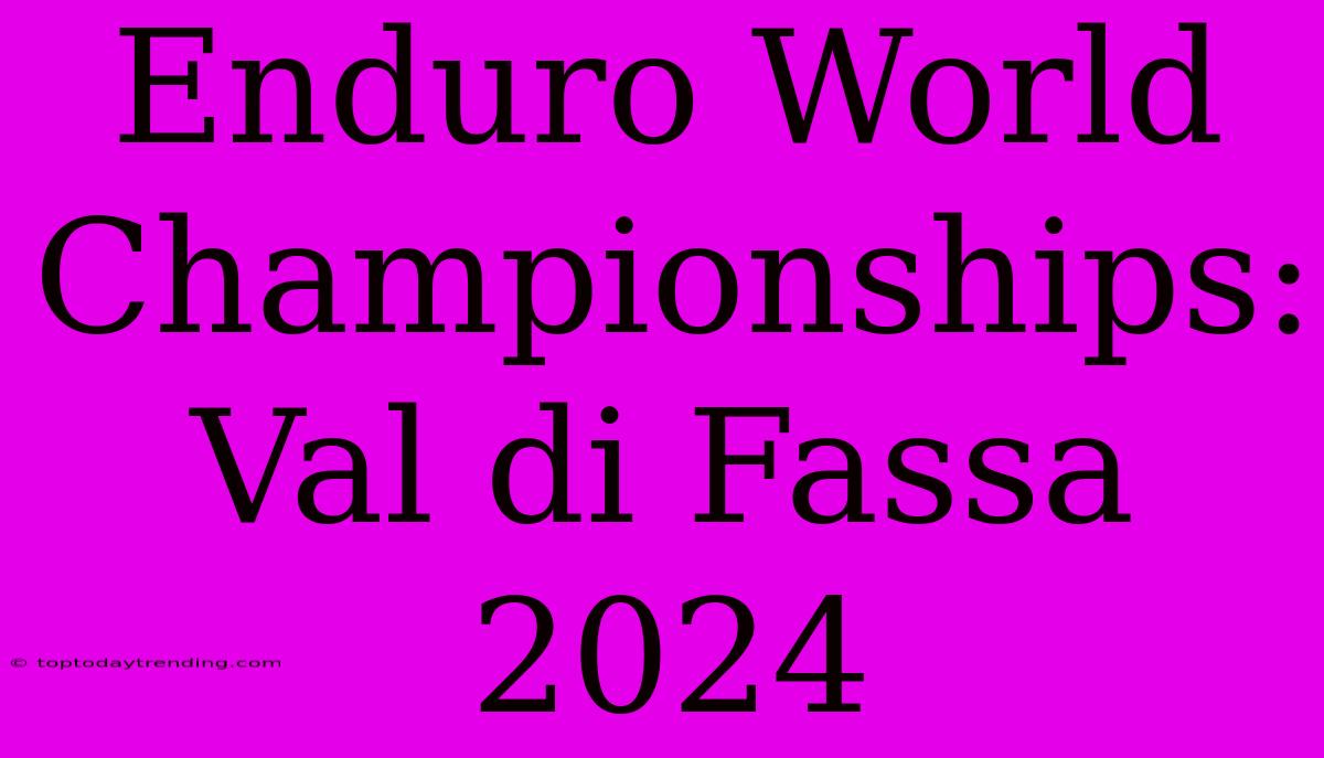 Enduro World Championships: Val Di Fassa 2024