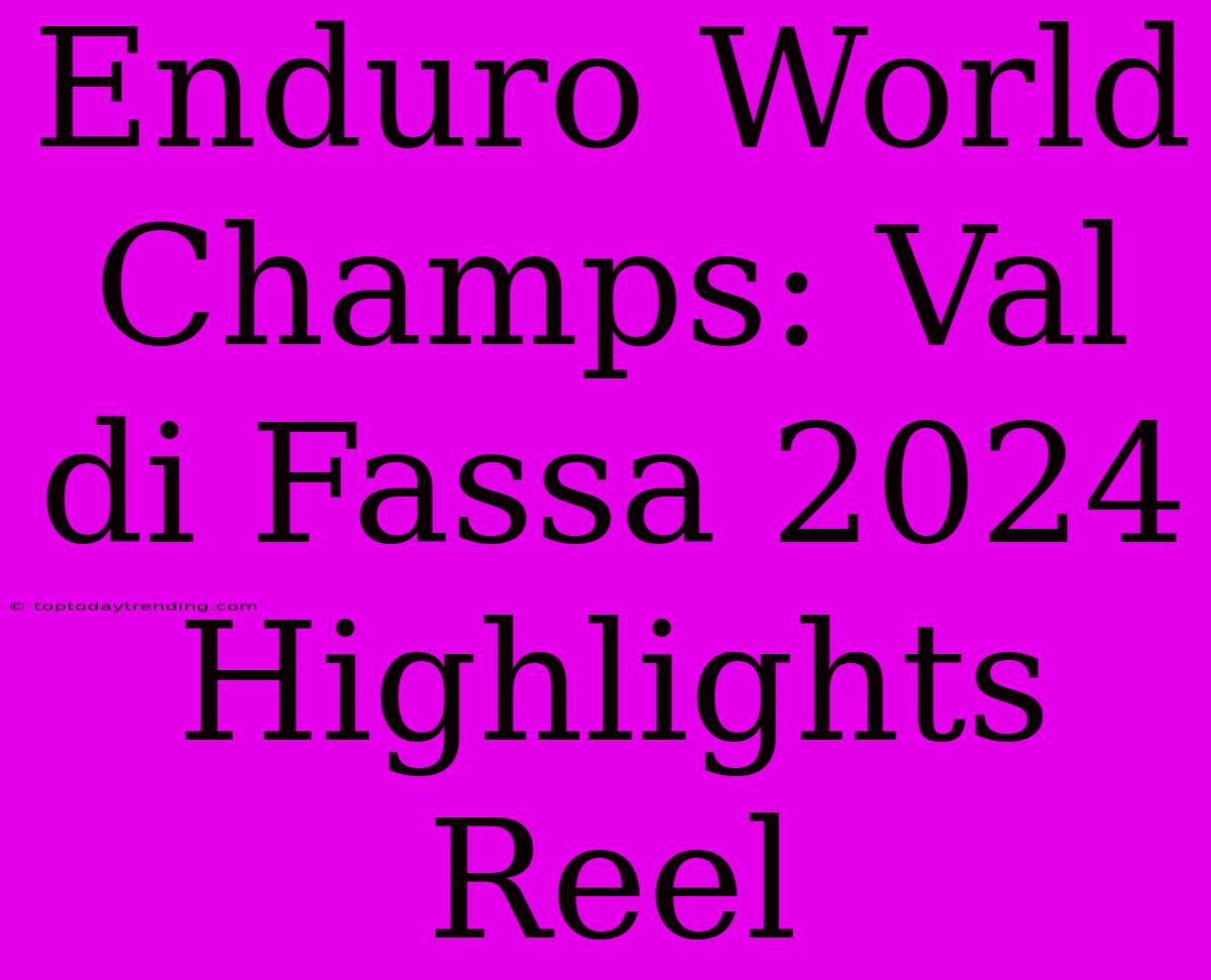 Enduro World Champs: Val Di Fassa 2024 Highlights Reel