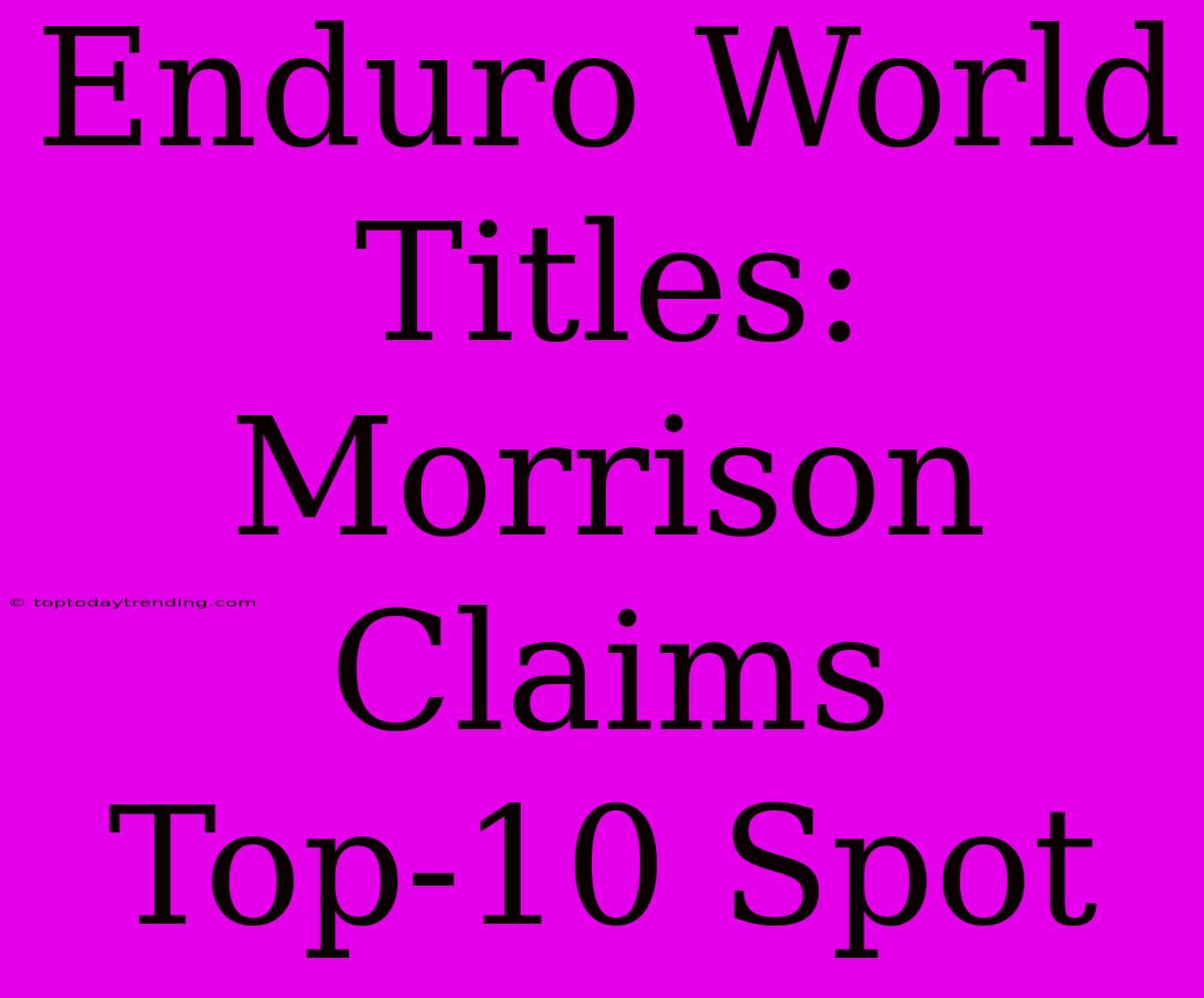 Enduro World Titles: Morrison Claims Top-10 Spot