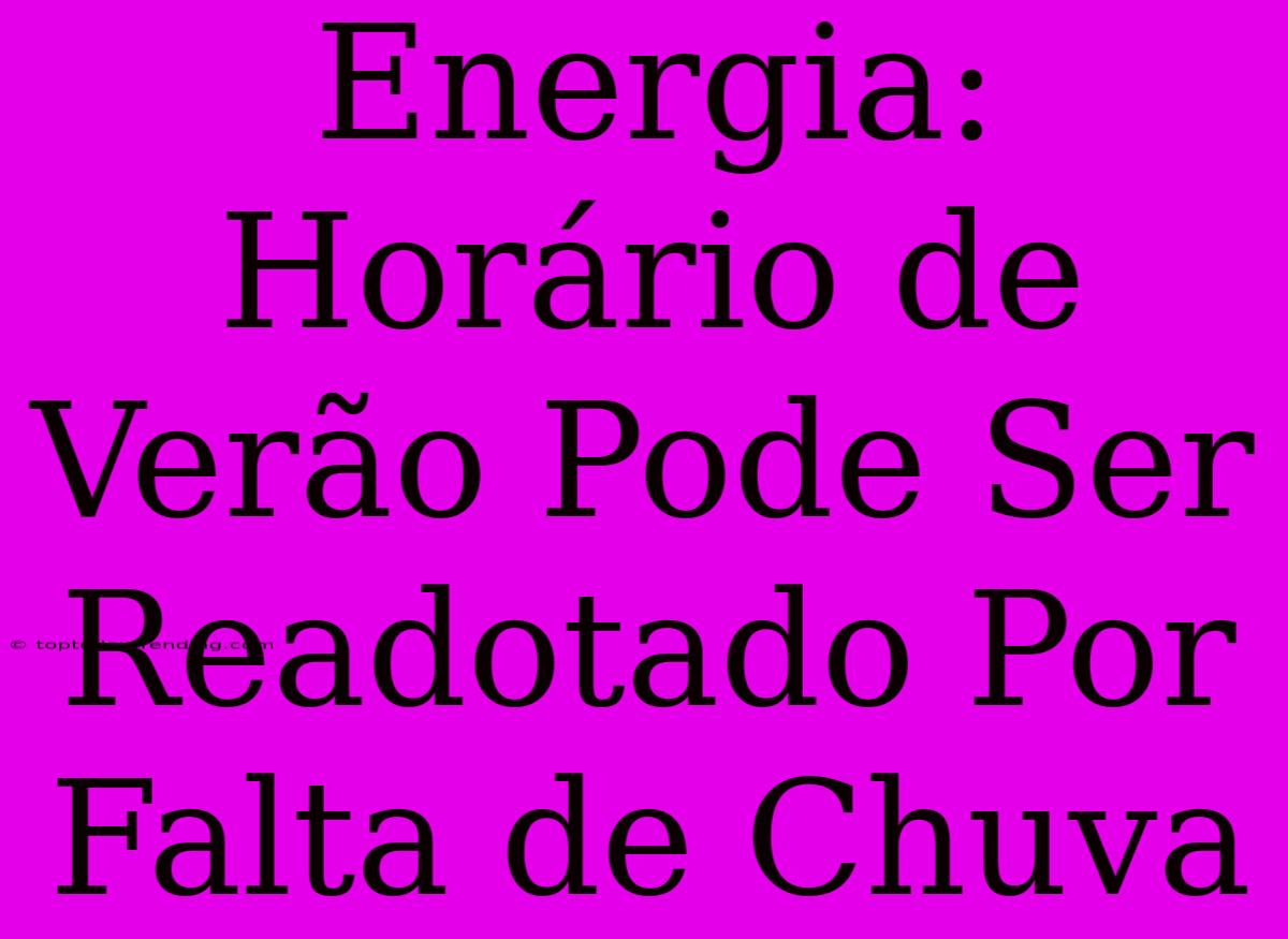 Energia: Horário De Verão Pode Ser Readotado Por Falta De Chuva