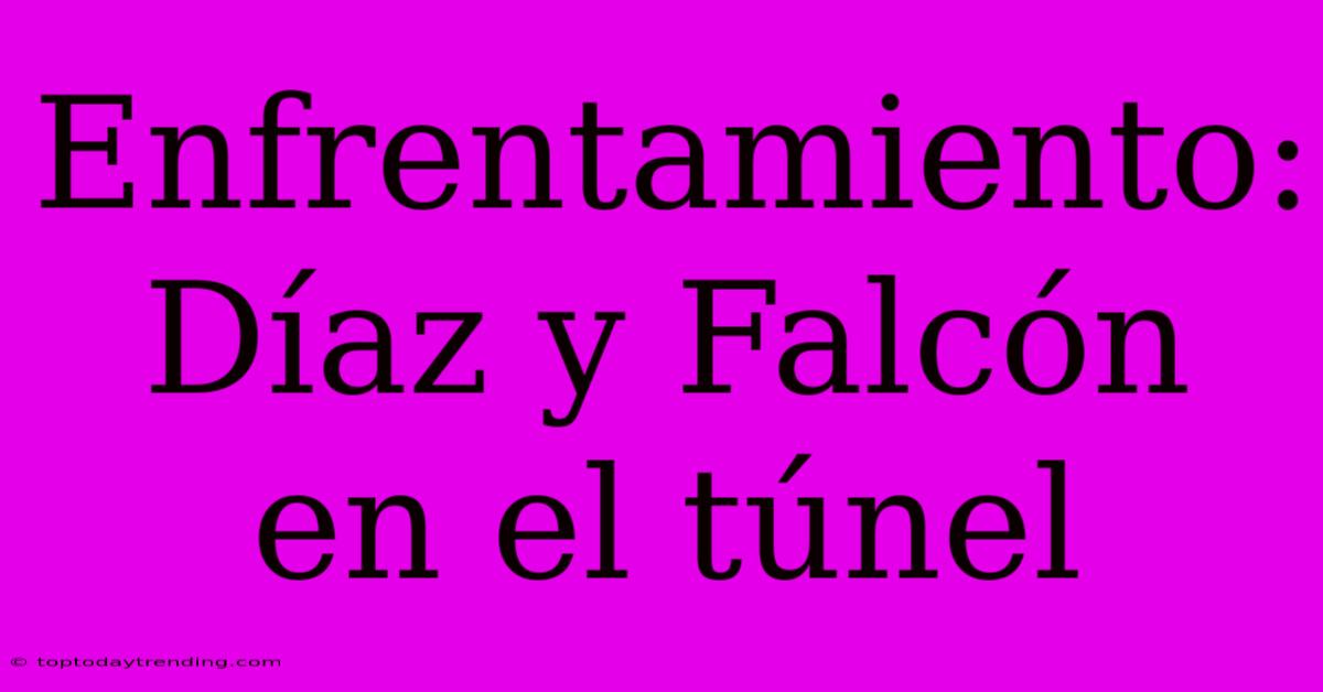 Enfrentamiento: Díaz Y Falcón En El Túnel