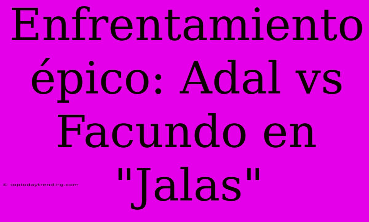 Enfrentamiento Épico: Adal Vs Facundo En 