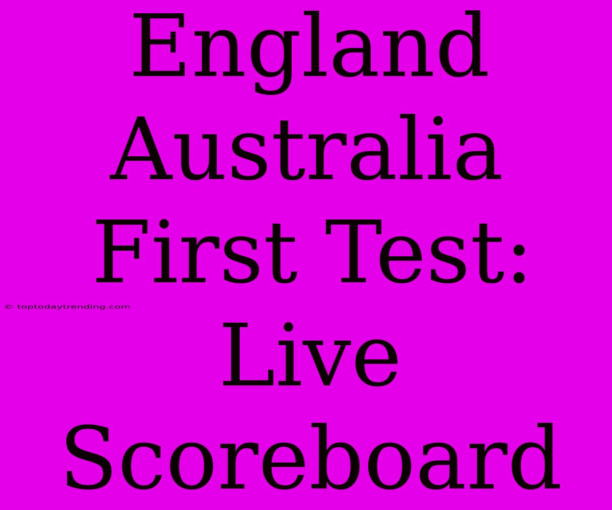 England Australia First Test: Live Scoreboard