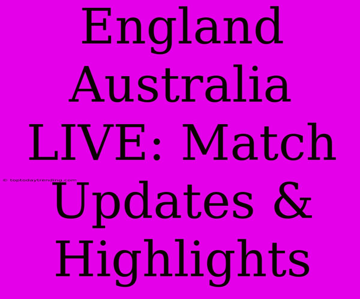 England Australia LIVE: Match Updates & Highlights