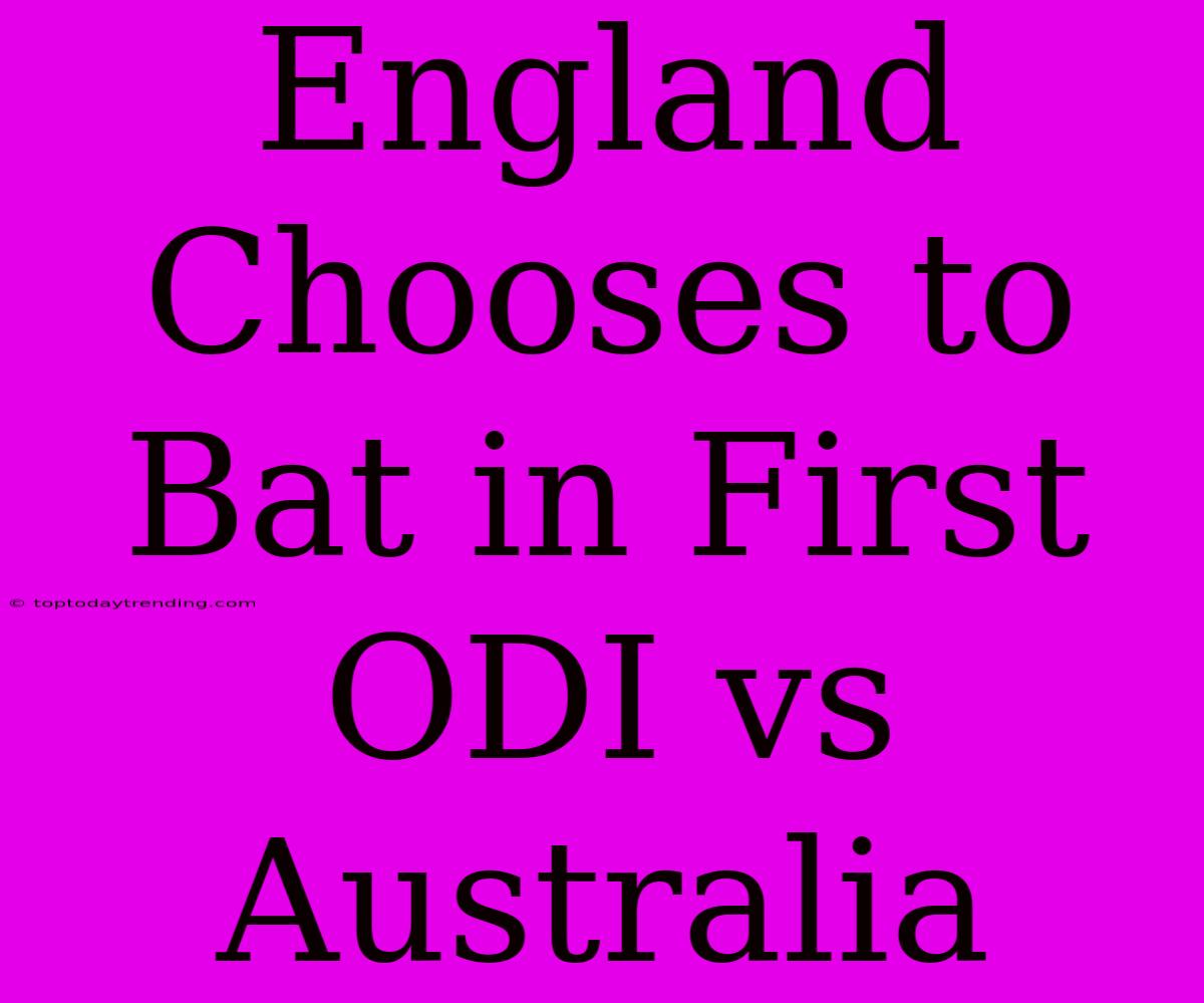 England Chooses To Bat In First ODI Vs Australia