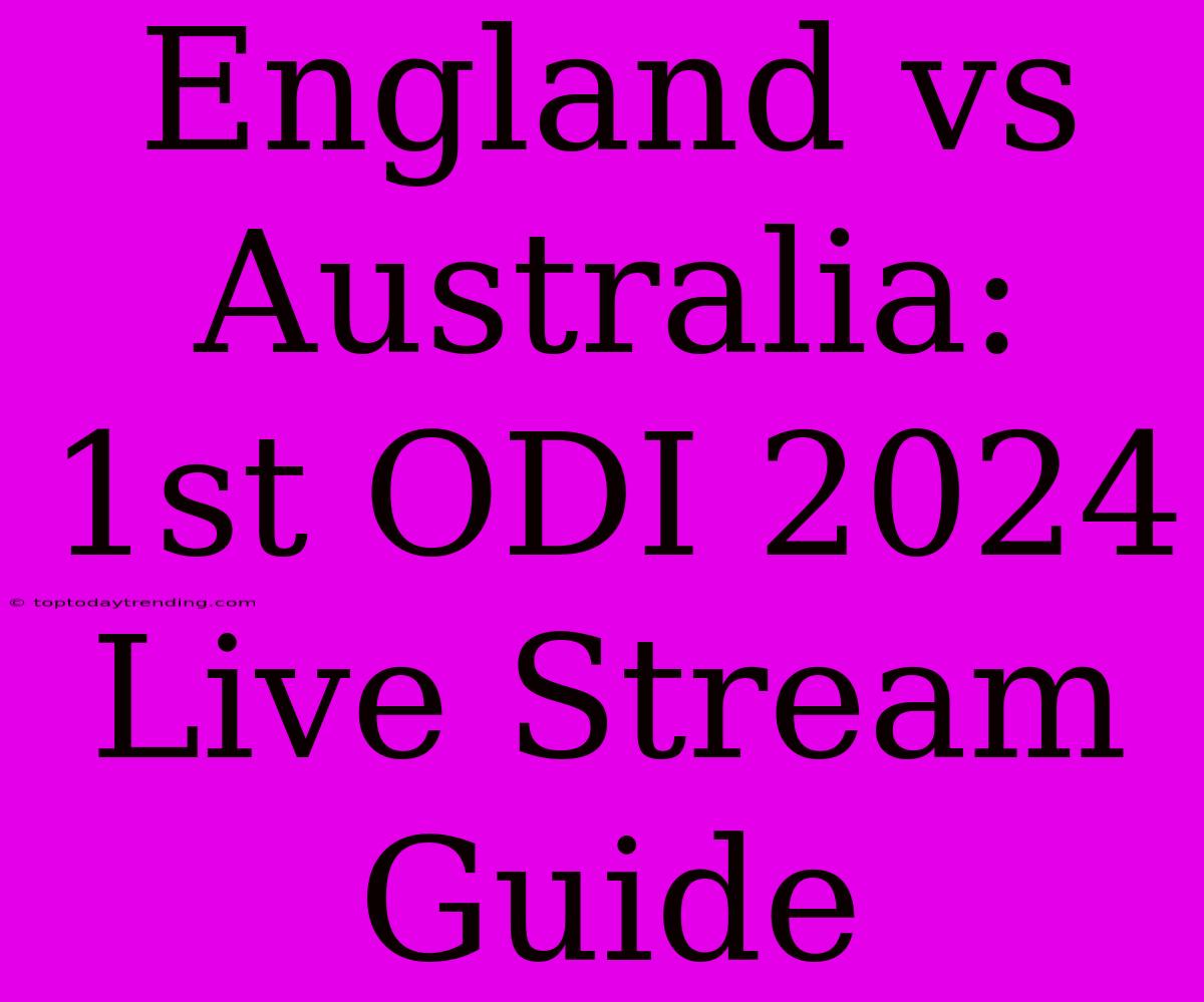 England Vs Australia: 1st ODI 2024 Live Stream Guide