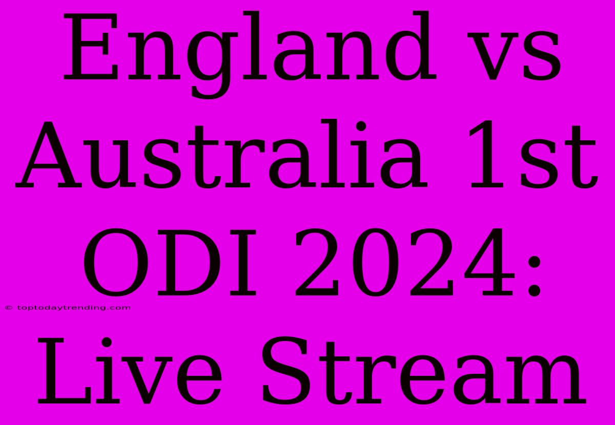 England Vs Australia 1st ODI 2024: Live Stream