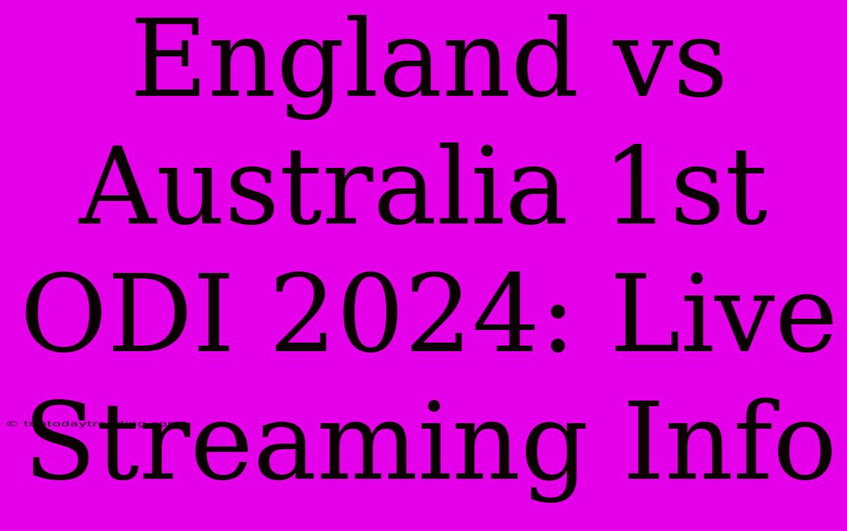 England Vs Australia 1st ODI 2024: Live Streaming Info