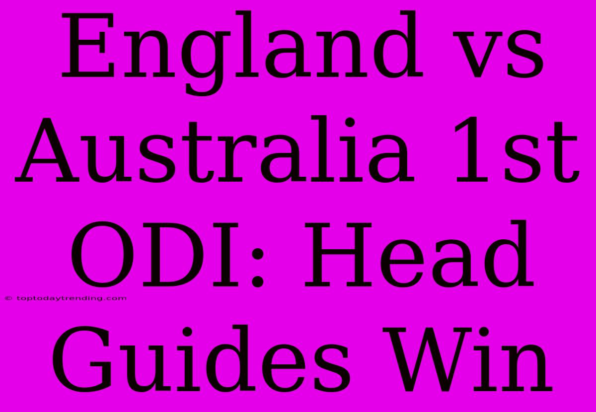 England Vs Australia 1st ODI: Head Guides Win