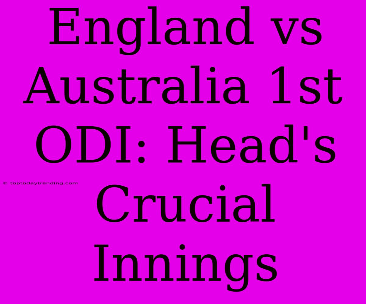 England Vs Australia 1st ODI: Head's Crucial Innings