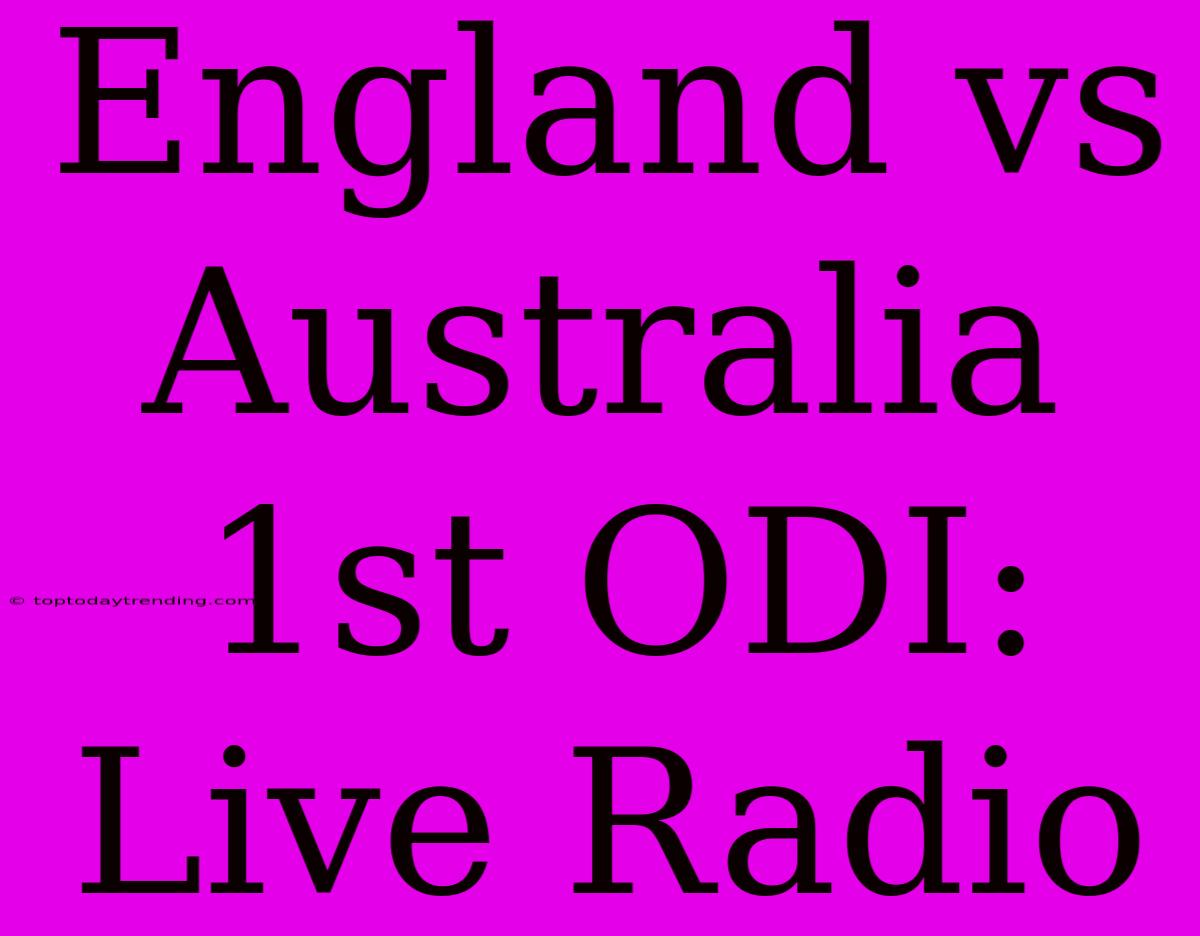 England Vs Australia 1st ODI: Live Radio