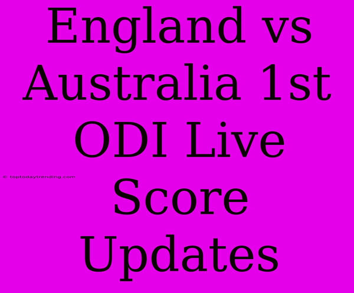 England Vs Australia 1st ODI Live Score Updates