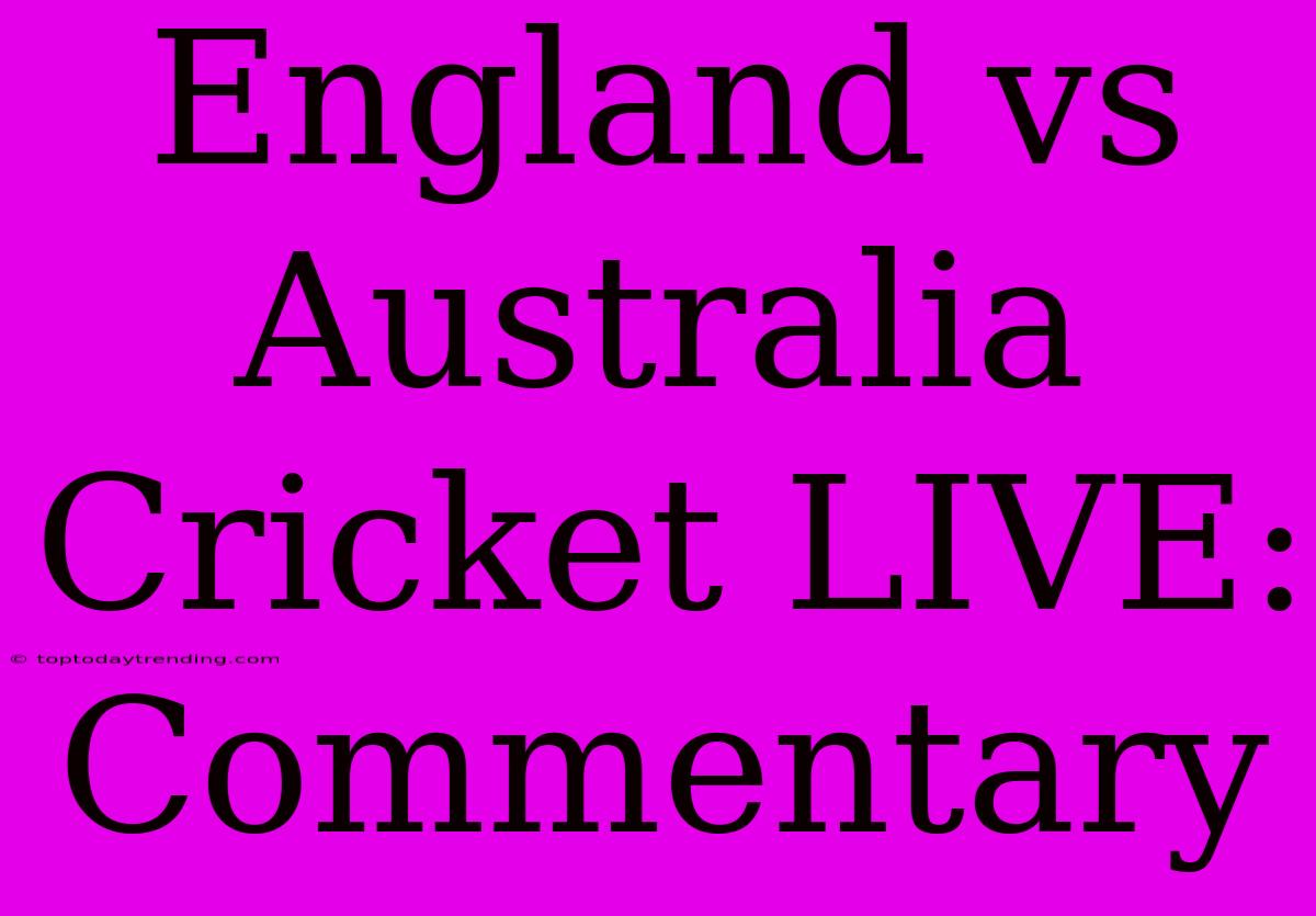 England Vs Australia Cricket LIVE: Commentary