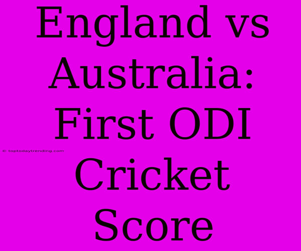 England Vs Australia: First ODI Cricket Score