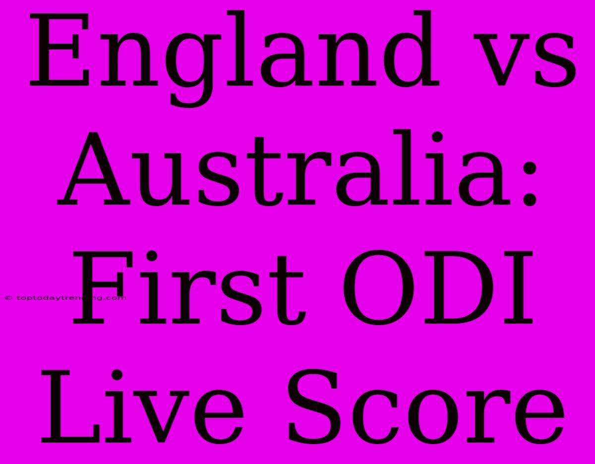 England Vs Australia: First ODI Live Score