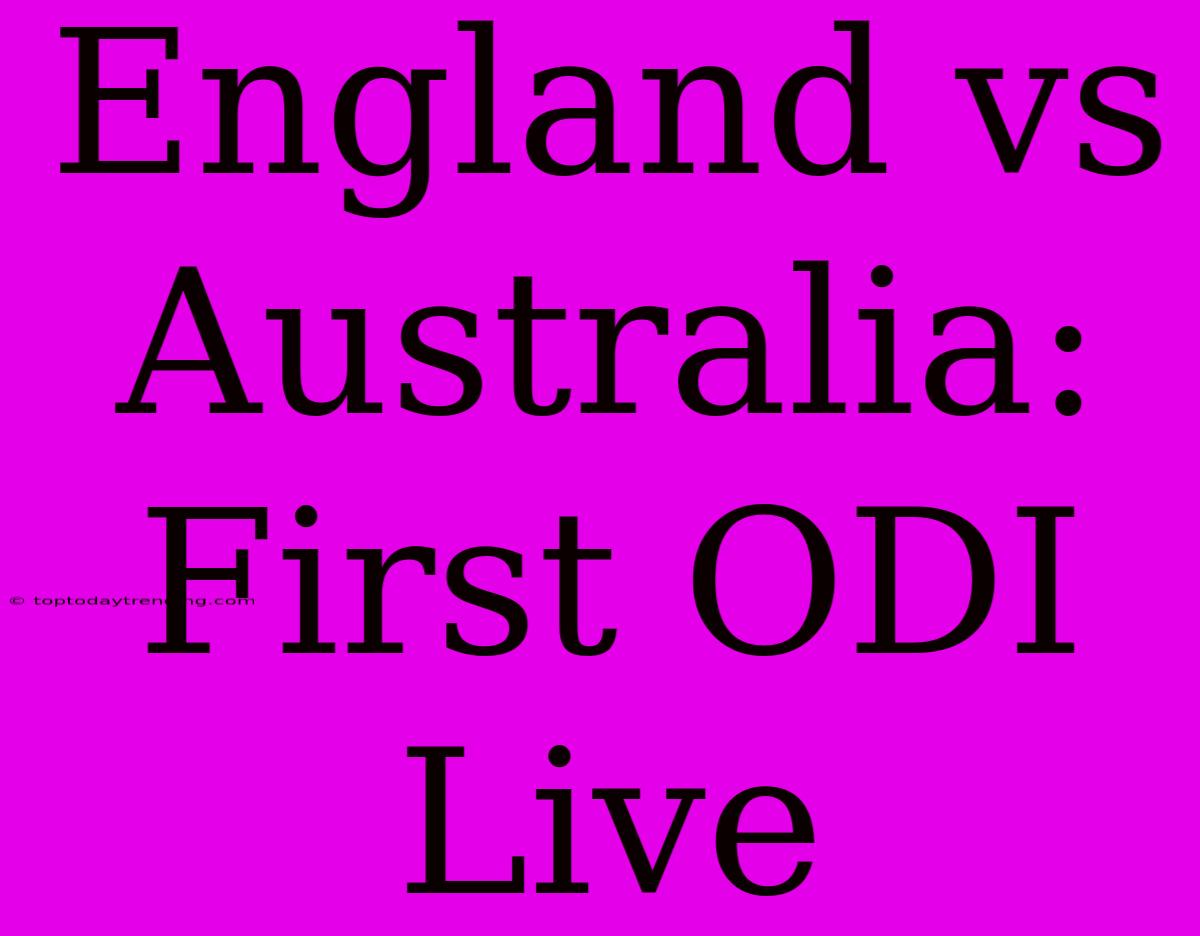 England Vs Australia: First ODI Live