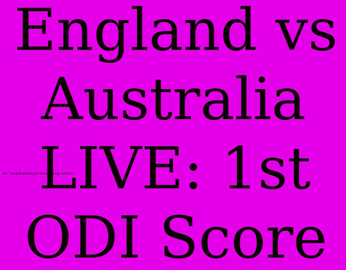 England Vs Australia LIVE: 1st ODI Score