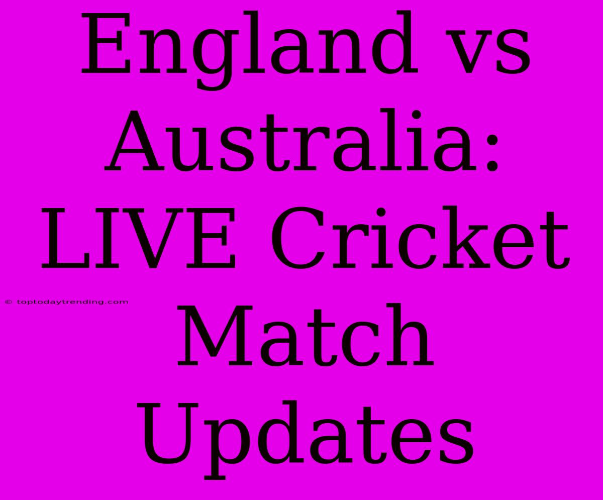 England Vs Australia: LIVE Cricket Match Updates