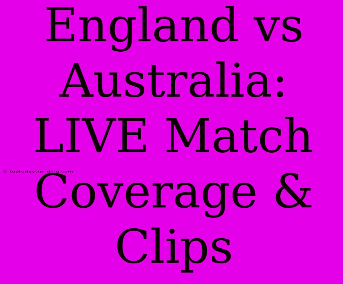 England Vs Australia: LIVE Match Coverage & Clips