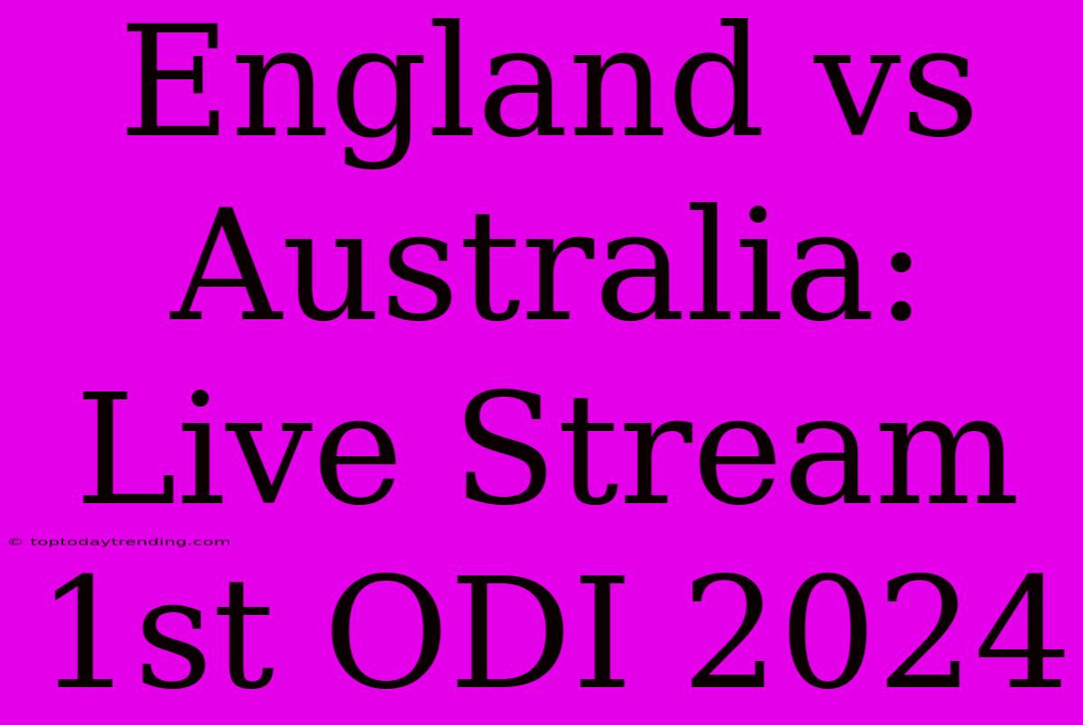 England Vs Australia: Live Stream 1st ODI 2024