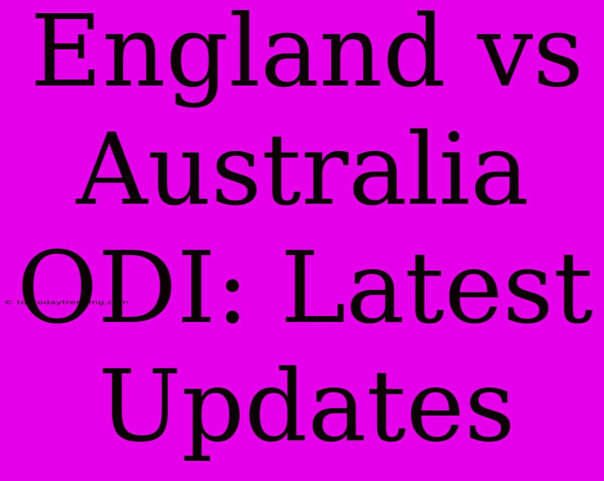 England Vs Australia ODI: Latest Updates