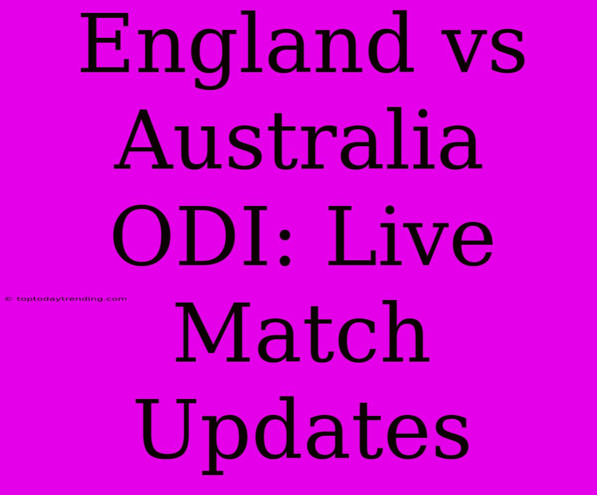 England Vs Australia ODI: Live Match Updates