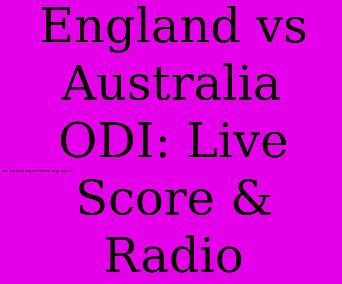 England Vs Australia ODI: Live Score & Radio