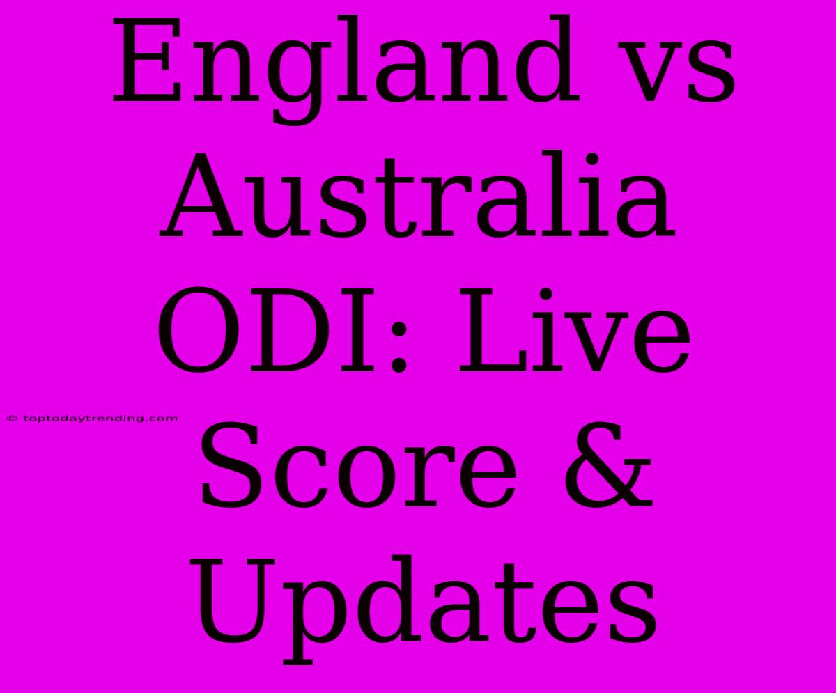 England Vs Australia ODI: Live Score & Updates