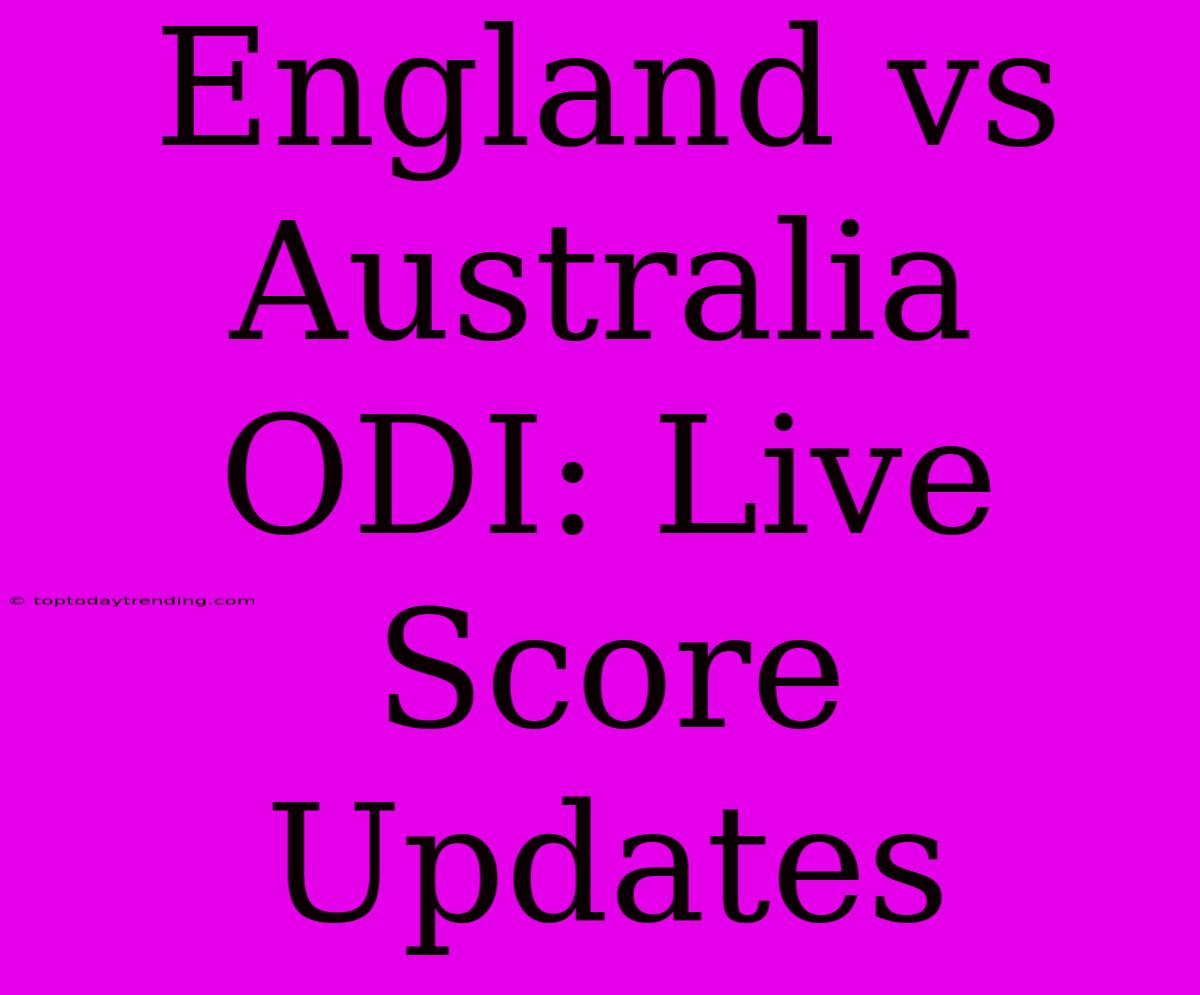 England Vs Australia ODI: Live Score Updates