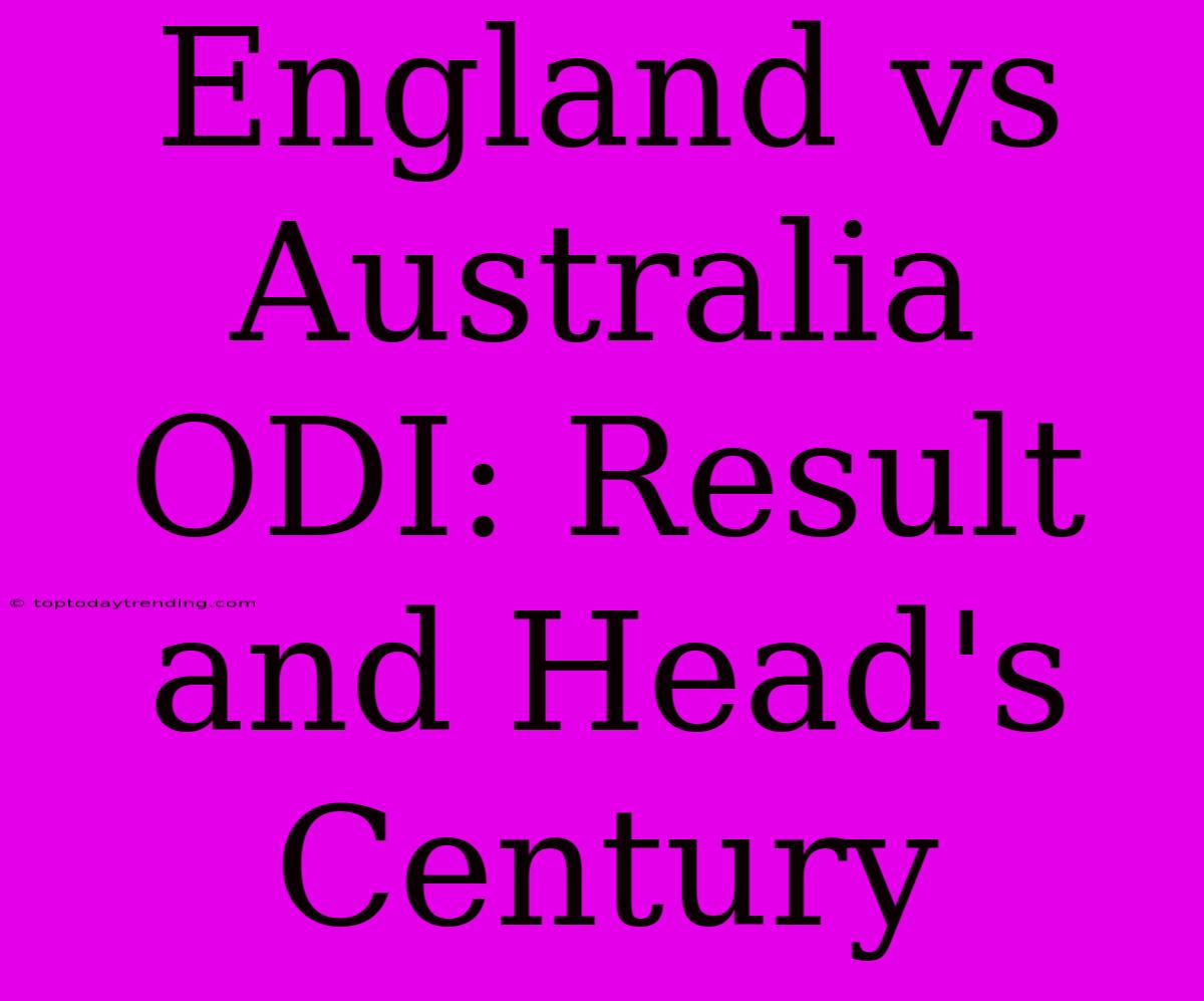 England Vs Australia ODI: Result And Head's Century