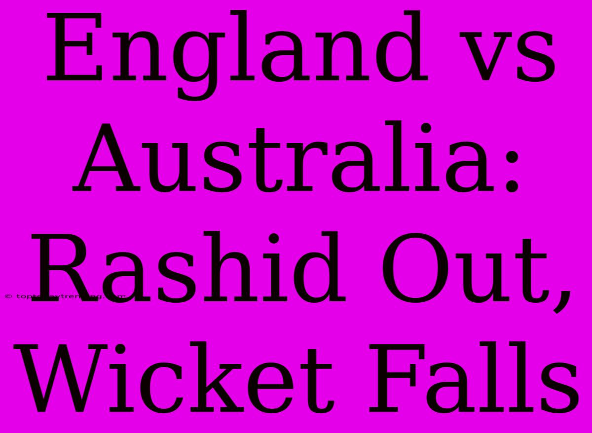 England Vs Australia: Rashid Out, Wicket Falls