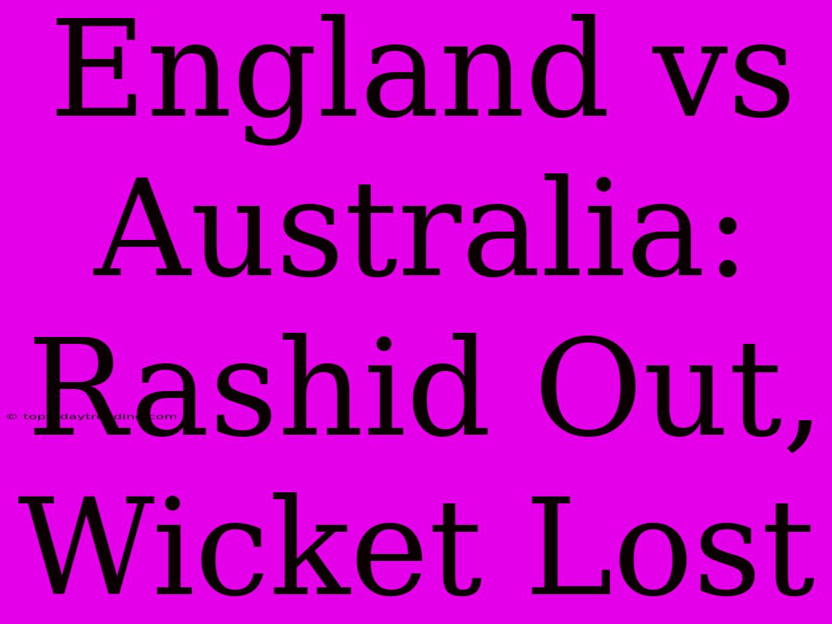 England Vs Australia: Rashid Out, Wicket Lost