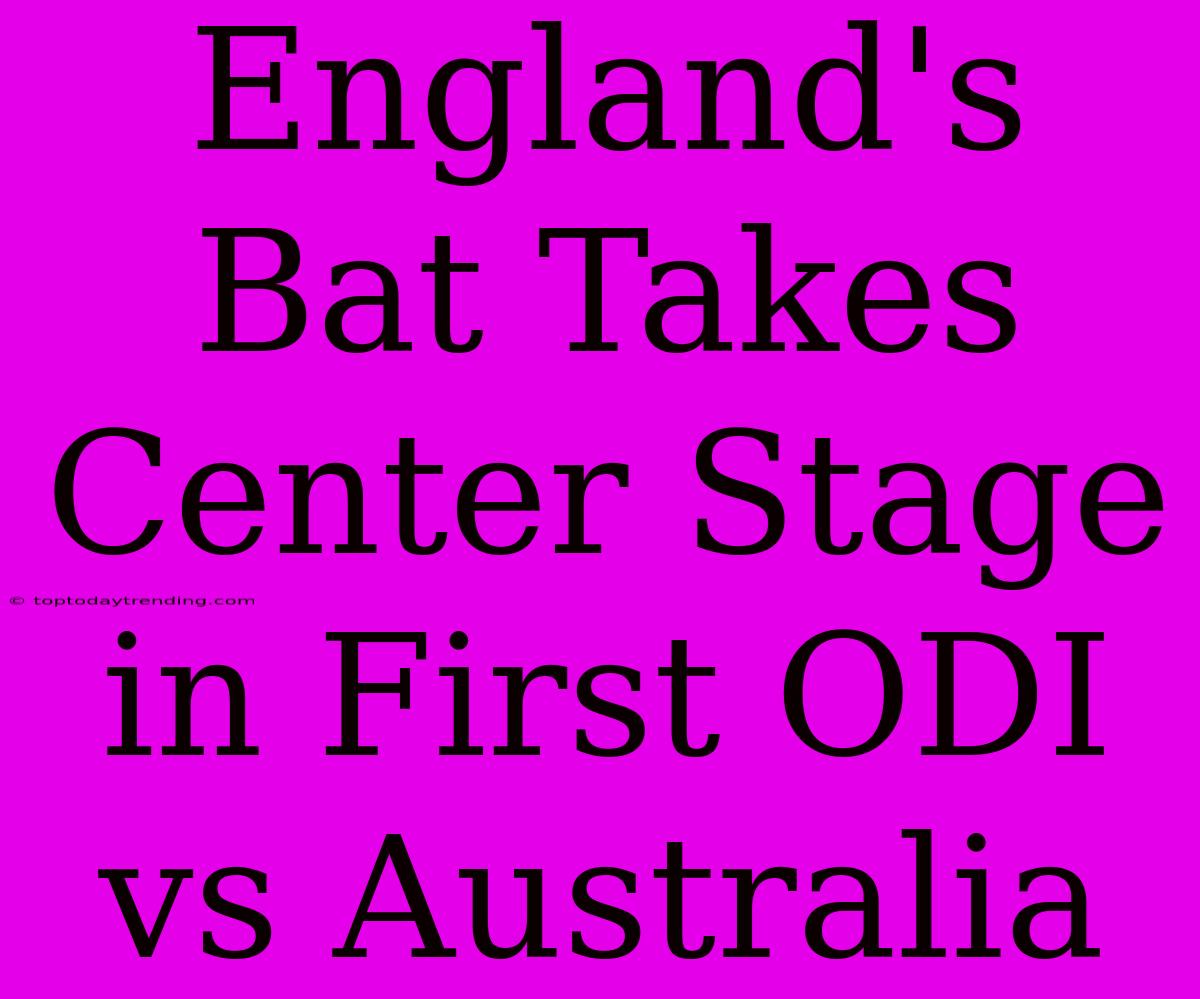 England's Bat Takes Center Stage In First ODI Vs Australia