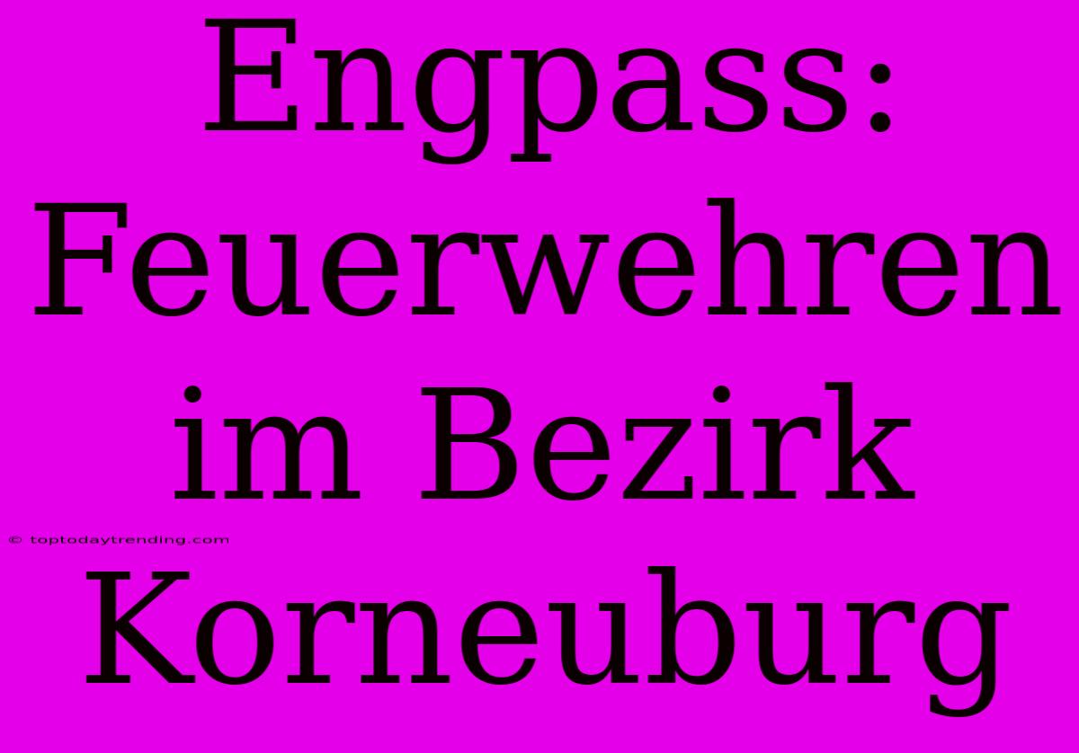 Engpass: Feuerwehren Im Bezirk Korneuburg