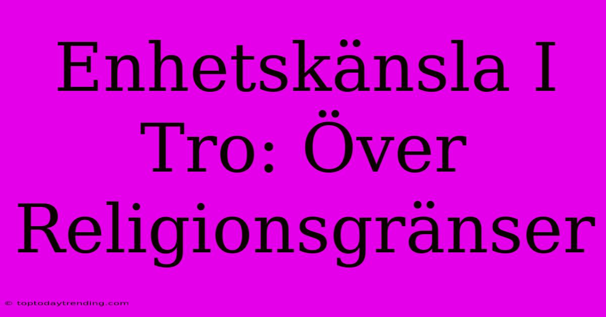 Enhetskänsla I Tro: Över Religionsgränser