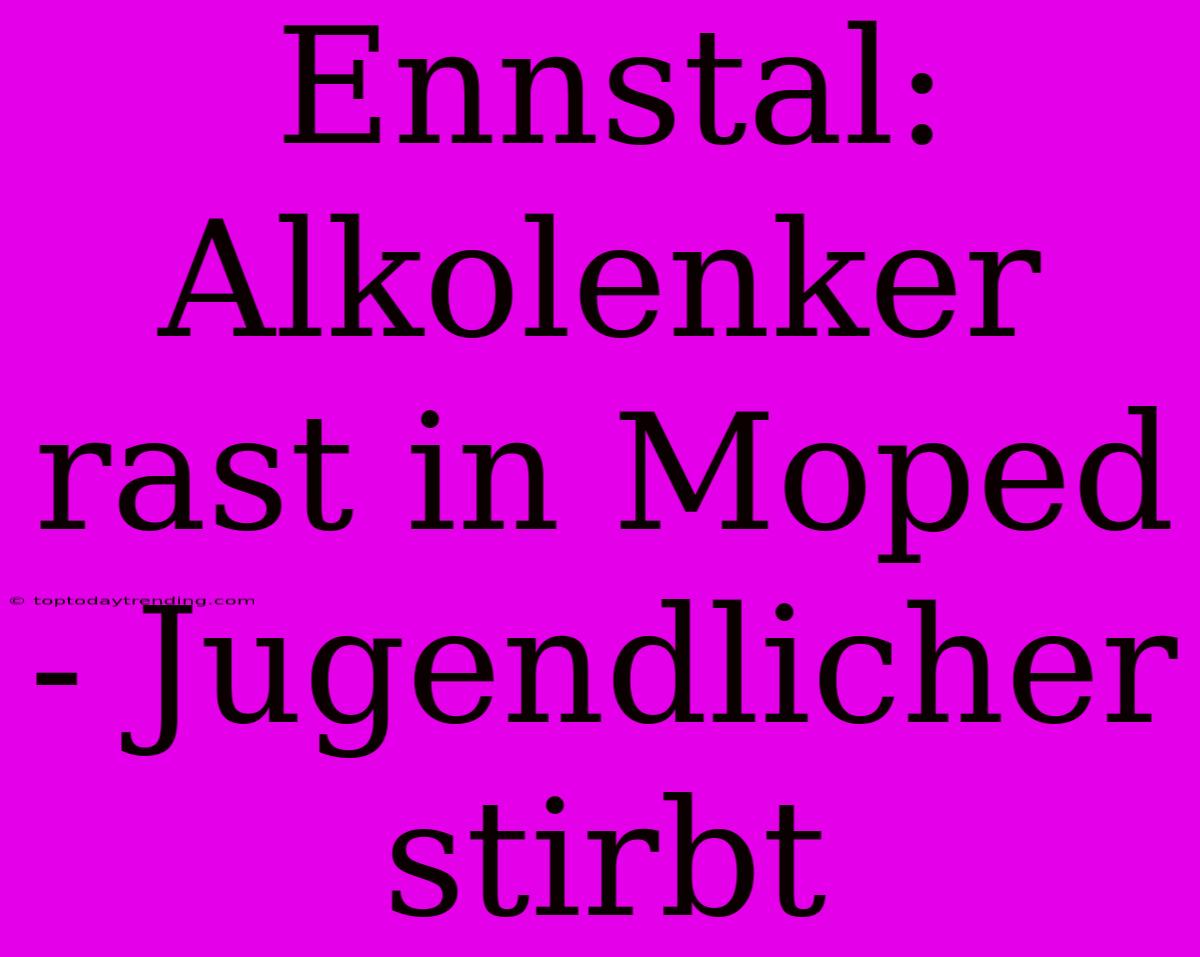 Ennstal: Alkolenker Rast In Moped - Jugendlicher Stirbt