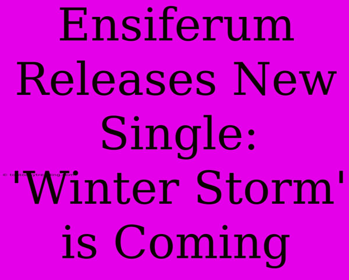 Ensiferum Releases New Single: 'Winter Storm' Is Coming