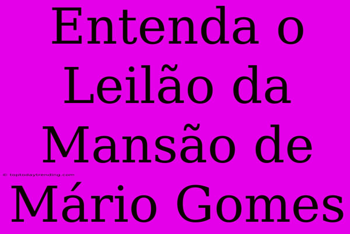 Entenda O Leilão Da Mansão De Mário Gomes