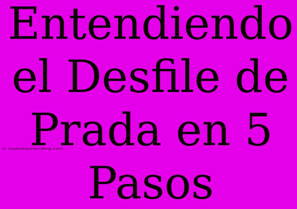 Entendiendo El Desfile De Prada En 5 Pasos