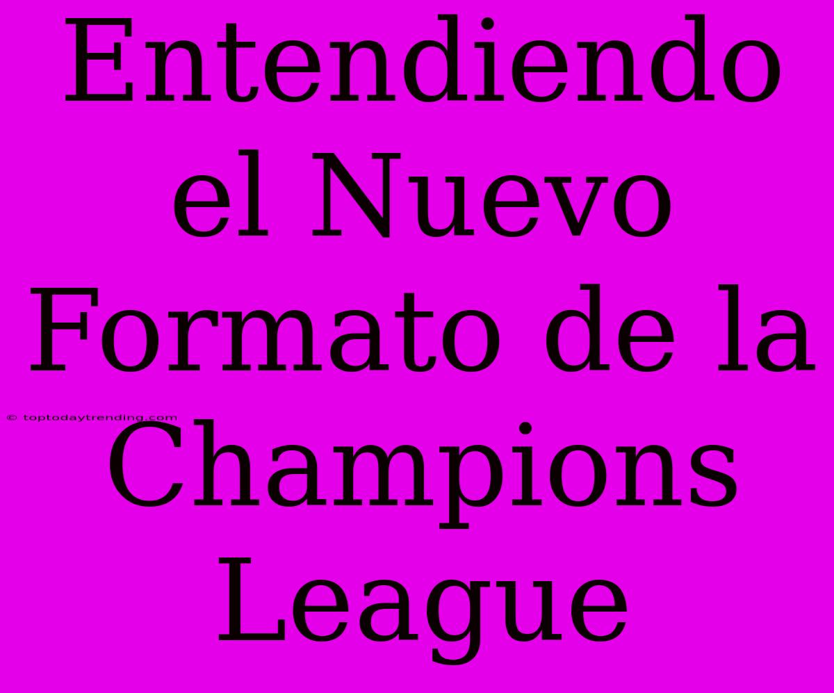 Entendiendo El Nuevo Formato De La Champions League