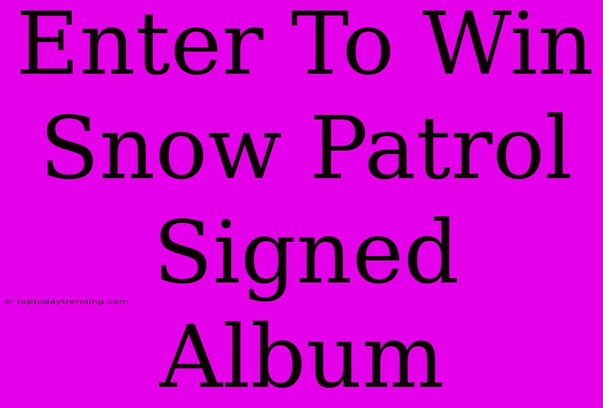 Enter To Win Snow Patrol Signed Album