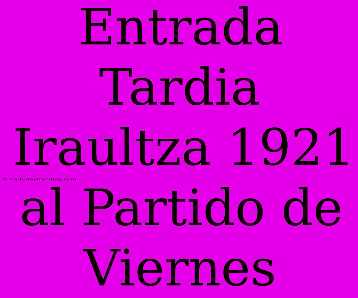 Entrada Tardia Iraultza 1921 Al Partido De Viernes