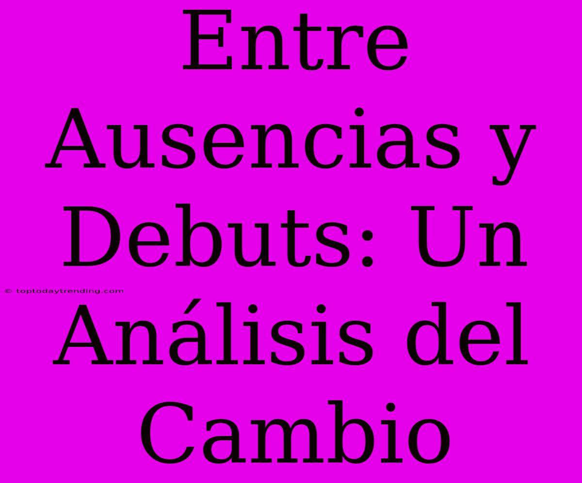 Entre Ausencias Y Debuts: Un Análisis Del Cambio