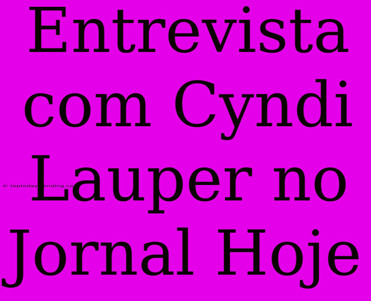 Entrevista Com Cyndi Lauper No Jornal Hoje