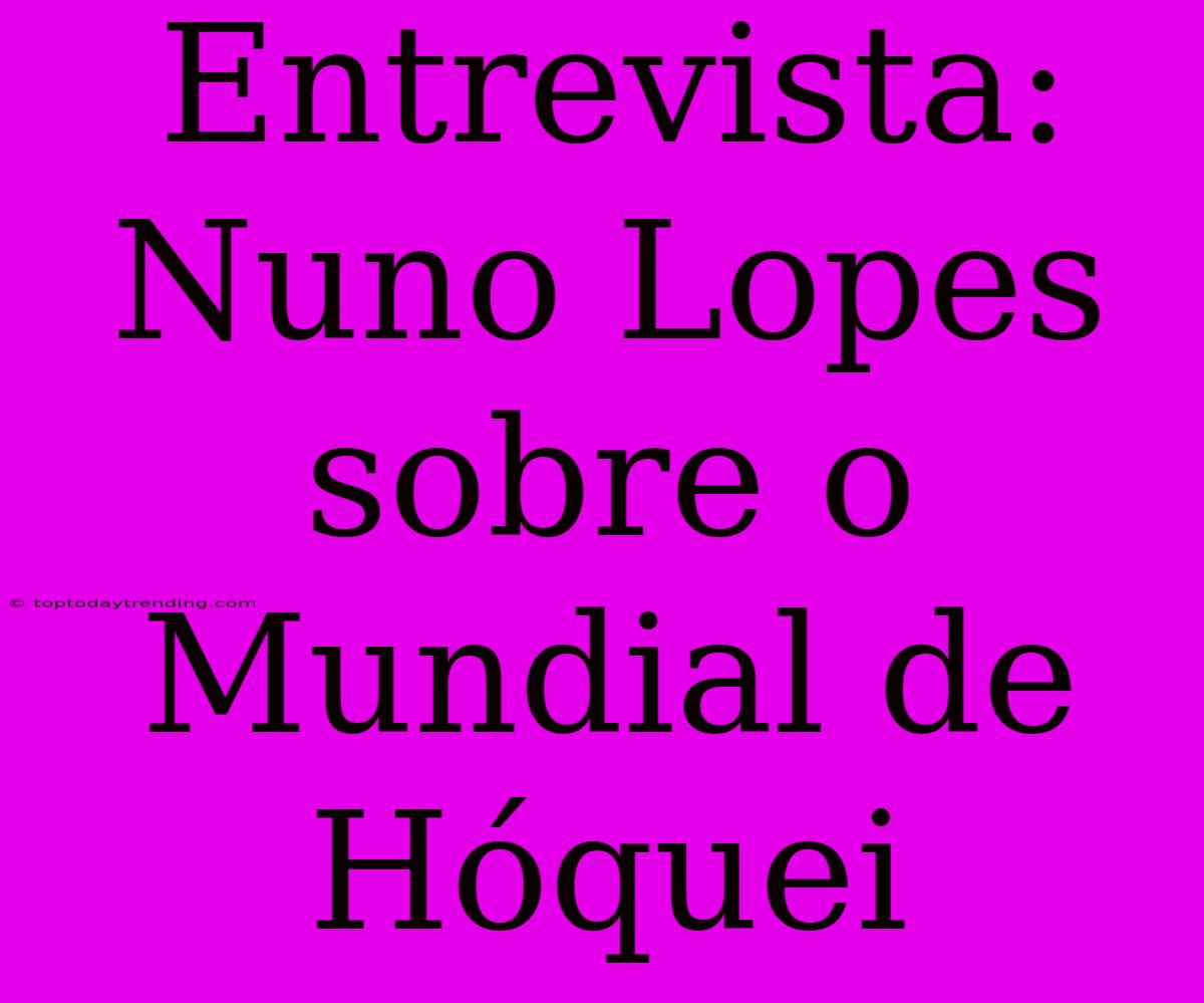 Entrevista: Nuno Lopes Sobre O Mundial De Hóquei